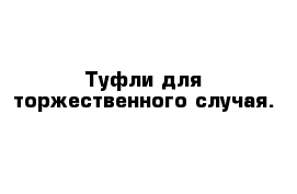 Туфли для торжественного случая.